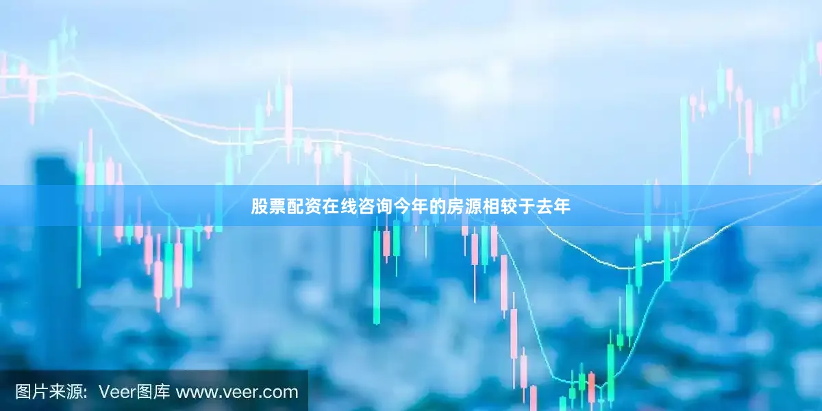 股票配资在线咨询今年的房源相较于去年