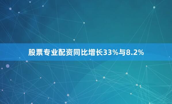 股票专业配资同比增长33%与8.2%