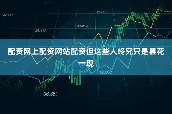 配资网上配资网站配资但这些人终究只是昙花一现